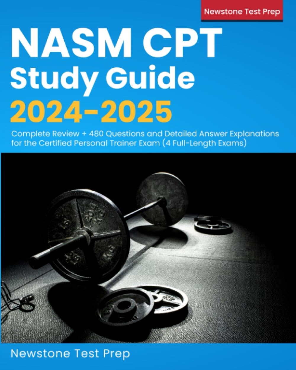 NASM CPT Study Guide 2024-2025: Complete Review + 480 Questions and Detailed Answer Explanations for the Certified Personal Trainer Exam (4 Full-Length Exams)