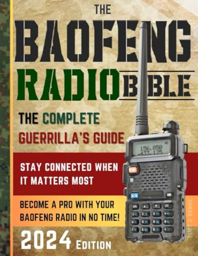 The Baofeng Radio Bible: The Complete and Easy-to-Follow Guerrilla's Guide to Become a Pro with Your Baofeng Radio in No Time and Stay Connected When It Matters Most